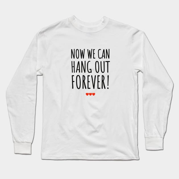 Now We can hang out forever wedding bes weeding ever Long Sleeve T-Shirt by Tropical Blood